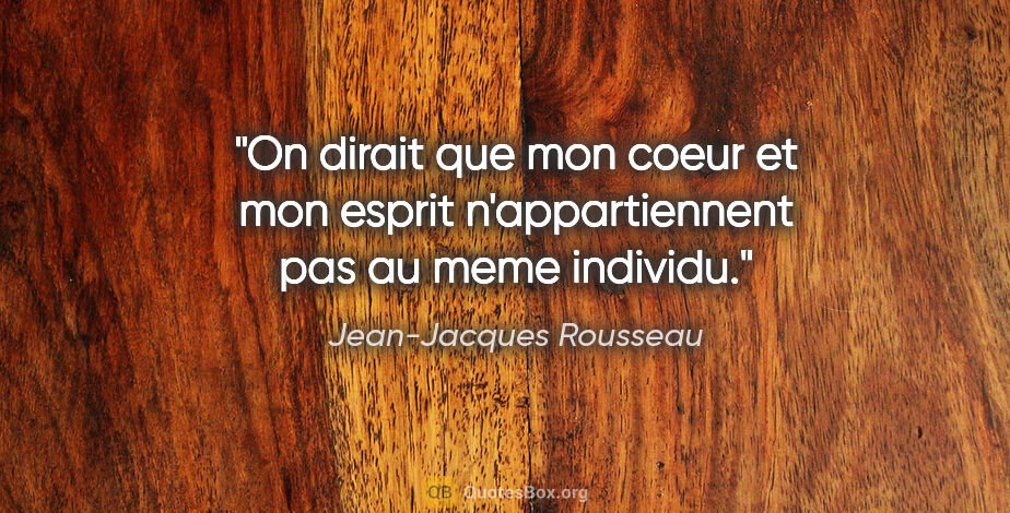 Jean-Jacques Rousseau citation: "On dirait que mon coeur et mon esprit n'appartiennent pas au..."