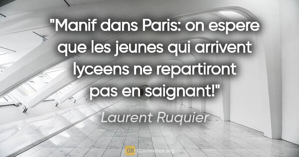 Laurent Ruquier citation: "Manif dans Paris: on espere que les jeunes qui arrivent..."