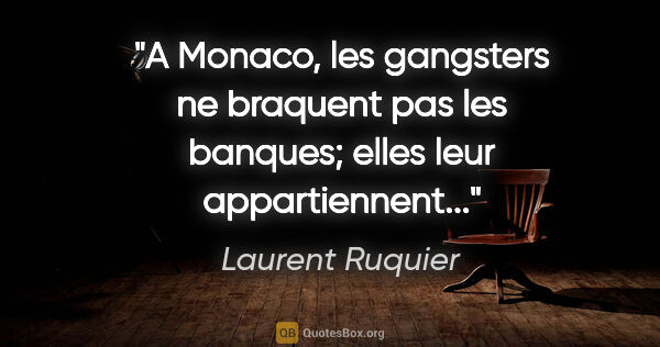 Laurent Ruquier citation: "A Monaco, les gangsters ne braquent pas les banques; elles..."