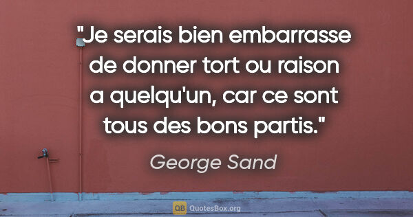 George Sand citation: "Je serais bien embarrasse de donner tort ou raison a..."