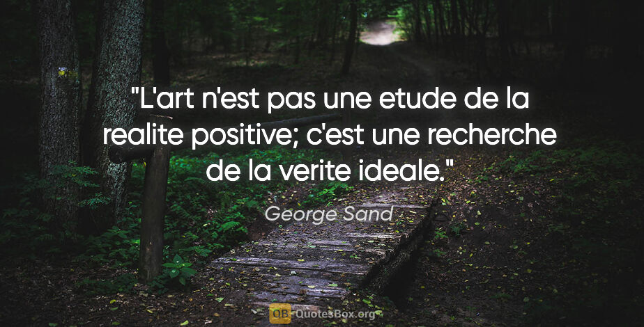 George Sand citation: "L'art n'est pas une etude de la realite positive; c'est une..."