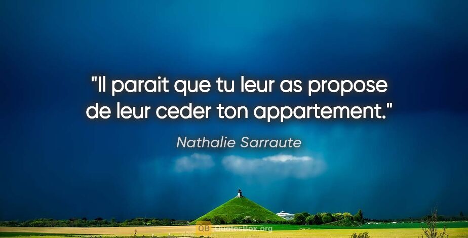 Nathalie Sarraute citation: "Il parait que tu leur as propose de leur ceder ton appartement."