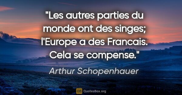 Arthur Schopenhauer citation: "Les autres parties du monde ont des singes; l'Europe a des..."