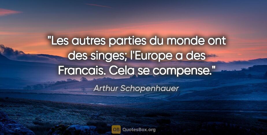 Arthur Schopenhauer citation: "Les autres parties du monde ont des singes; l'Europe a des..."