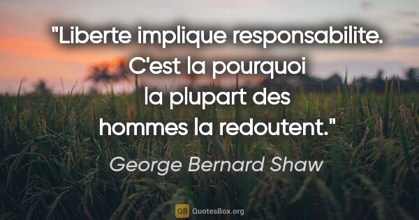 George Bernard Shaw citation: "Liberte implique responsabilite. C'est la pourquoi la plupart..."