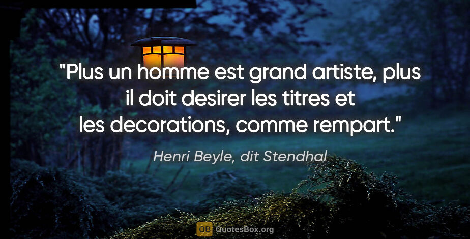 Henri Beyle, dit Stendhal citation: "Plus un homme est grand artiste, plus il doit desirer les..."