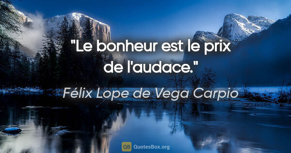Félix Lope de Vega Carpio citation: "Le bonheur est le prix de l'audace."