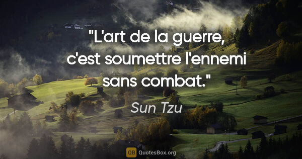 Sun Tzu citation: "L'art de la guerre, c'est soumettre l'ennemi sans combat."