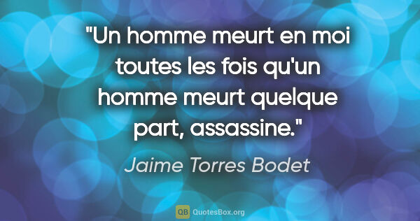 Jaime Torres Bodet citation: "Un homme meurt en moi toutes les fois qu'un homme meurt..."