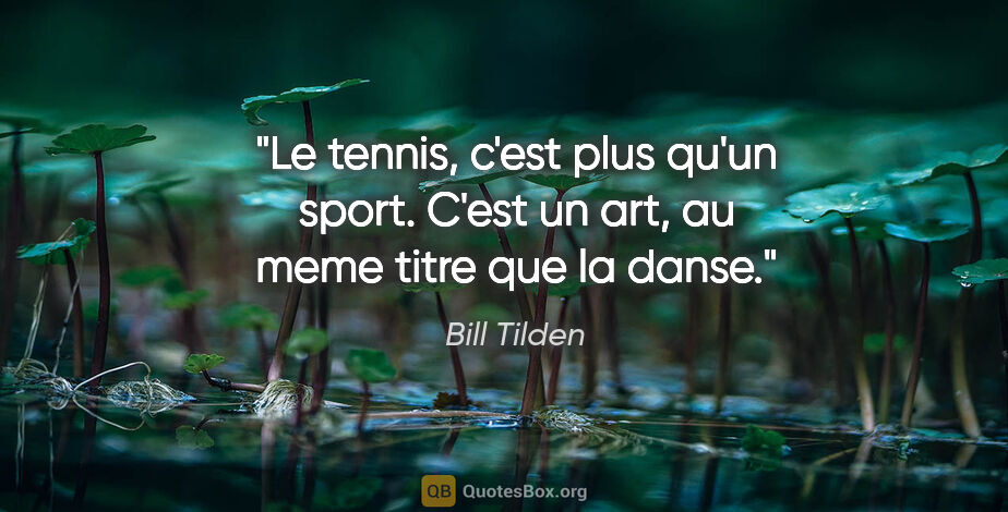 Bill Tilden citation: "Le tennis, c'est plus qu'un sport. C'est un art, au meme titre..."