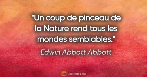 Edwin Abbott Abbott citation: "Un coup de pinceau de la Nature rend tous les mondes semblables."