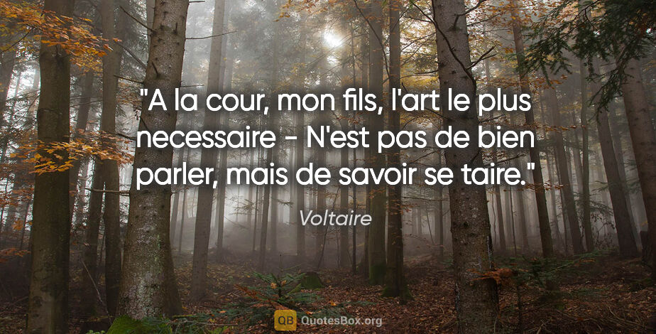 Voltaire citation: "A la cour, mon fils, l'art le plus necessaire - N'est pas de..."