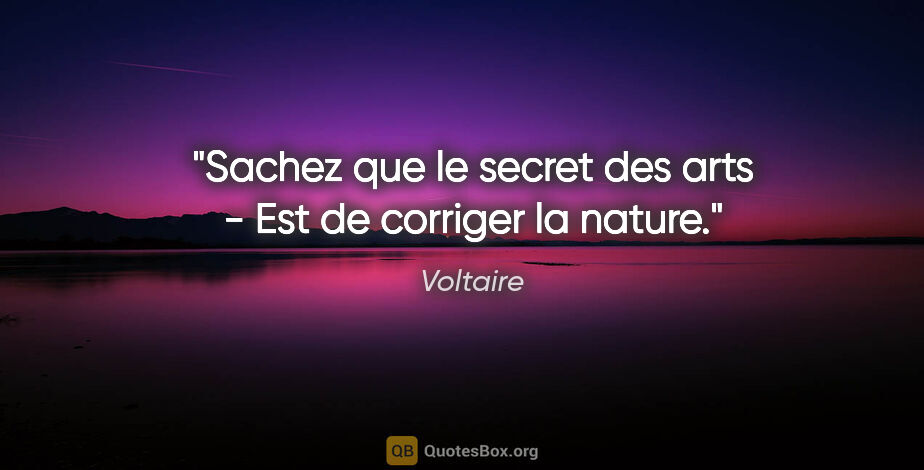 Voltaire citation: "Sachez que le secret des arts - Est de corriger la nature."