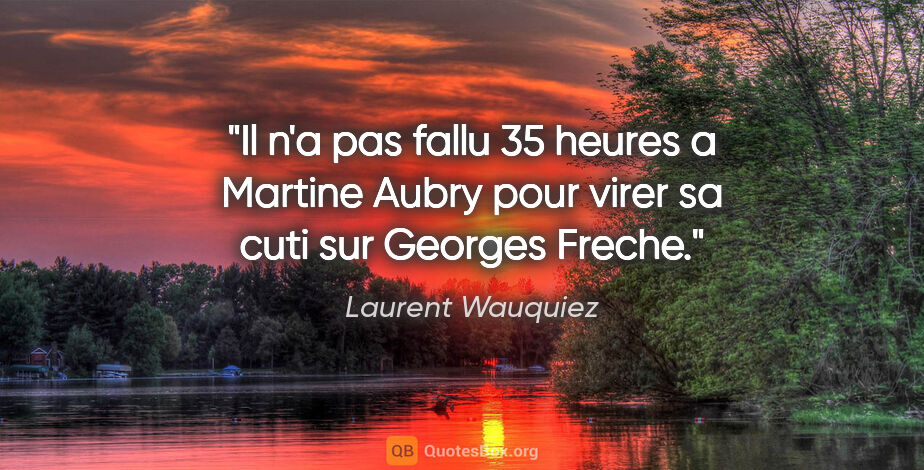 Laurent Wauquiez citation: "Il n'a pas fallu 35 heures a Martine Aubry pour virer sa cuti..."