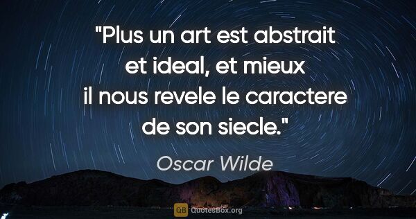 Oscar Wilde citation: "Plus un art est abstrait et ideal, et mieux il nous revele le..."
