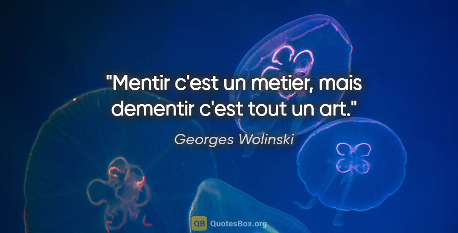 Georges Wolinski citation: "Mentir c'est un metier, mais dementir c'est tout un art."