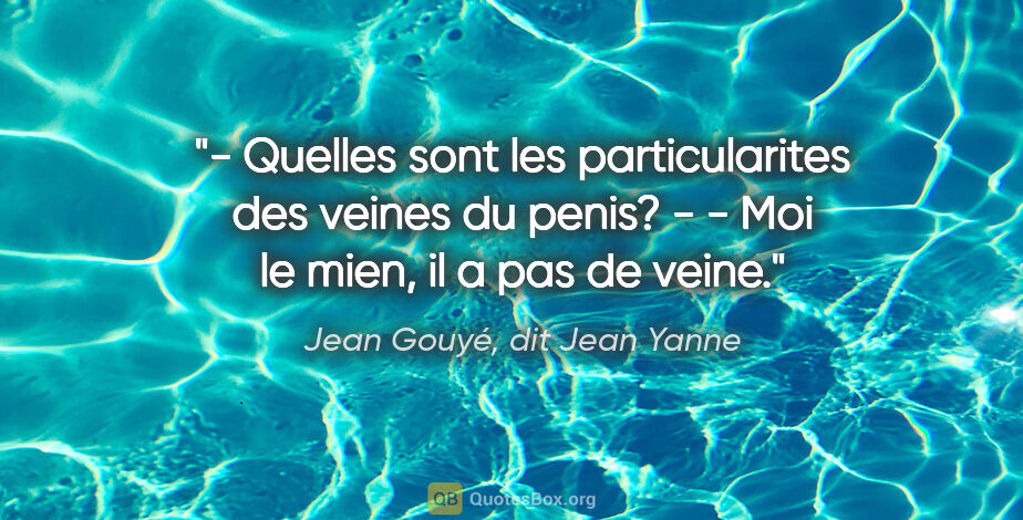 Jean Gouyé, dit Jean Yanne citation: "- Quelles sont les particularites des veines du penis? - - Moi..."