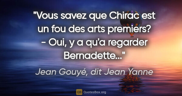 Jean Gouyé, dit Jean Yanne citation: "Vous savez que Chirac est un fou des arts premiers? - Oui, y a..."