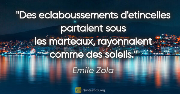 Emile Zola citation: "Des eclaboussements d'etincelles partaient sous les marteaux,..."