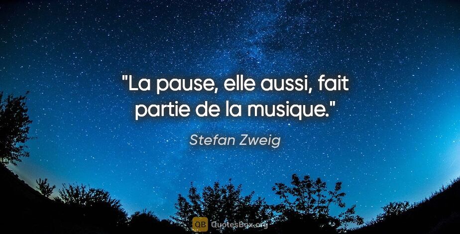 Stefan Zweig citation: "La pause, elle aussi, fait partie de la musique."