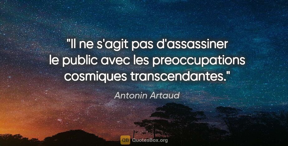 Antonin Artaud citation: "Il ne s'agit pas d'assassiner le public avec les..."