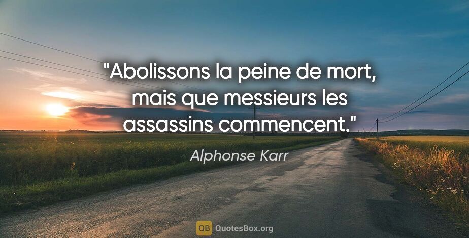 Alphonse Karr citation: "Abolissons la peine de mort, mais que messieurs les assassins..."