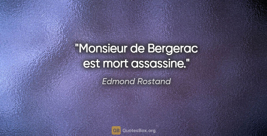 Edmond Rostand citation: "Monsieur de Bergerac est mort assassine."