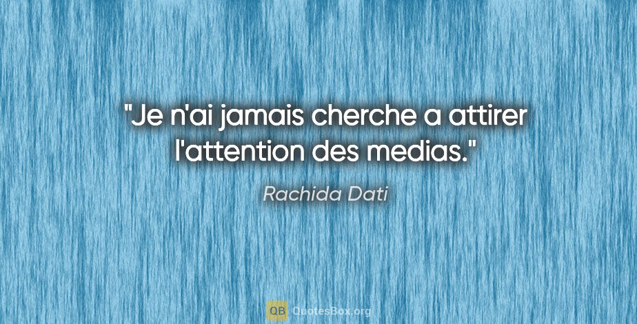 Rachida Dati citation: "Je n'ai jamais cherche a attirer l'attention des medias."