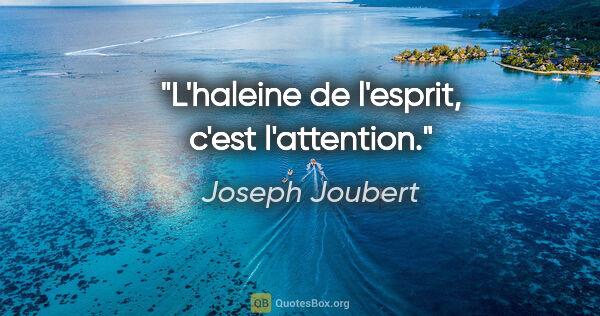 Joseph Joubert citation: "L'haleine de l'esprit, c'est l'attention."