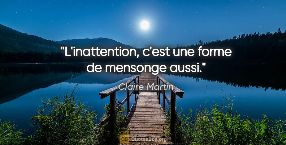 Claire Martin citation: "L'inattention, c'est une forme de mensonge aussi."