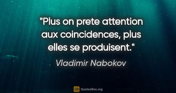 Vladimir Nabokov citation: "Plus on prete attention aux coincidences, plus elles se..."
