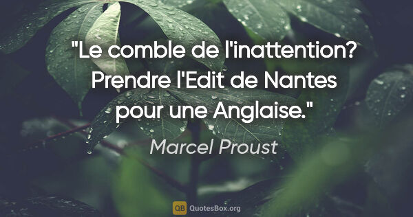 Marcel Proust citation: "Le comble de l'inattention? Prendre l'Edit de Nantes pour une..."
