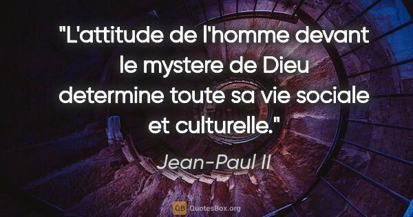 Jean-Paul II citation: "L'attitude de l'homme devant le mystere de Dieu determine..."