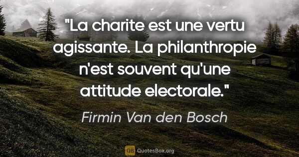 Firmin Van den Bosch citation: "La charite est une vertu agissante. La philanthropie n'est..."