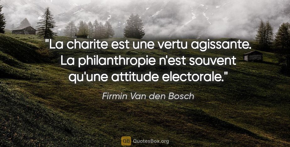 Firmin Van den Bosch citation: "La charite est une vertu agissante. La philanthropie n'est..."