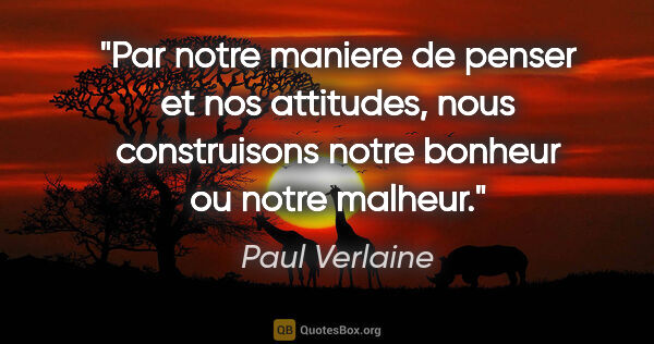 Paul Verlaine citation: "Par notre maniere de penser et nos attitudes, nous..."