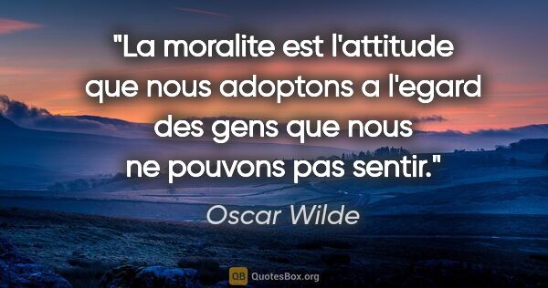 Oscar Wilde citation: "La moralite est l'attitude que nous adoptons a l'egard des..."