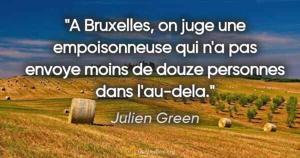 Julien Green citation: "A Bruxelles, on juge une empoisonneuse qui n'a pas envoye..."