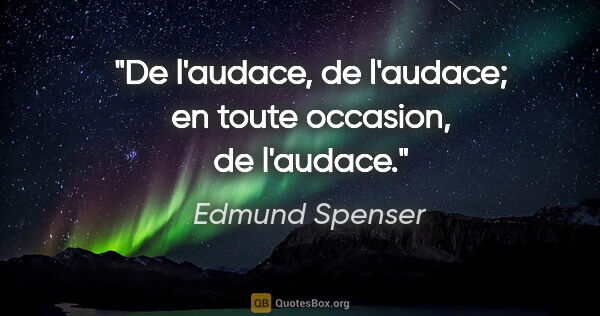 Edmund Spenser citation: "De l'audace, de l'audace; en toute occasion, de l'audace."