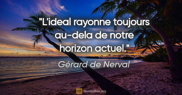 Gérard de Nerval citation: "L'ideal rayonne toujours au-dela de notre horizon actuel."