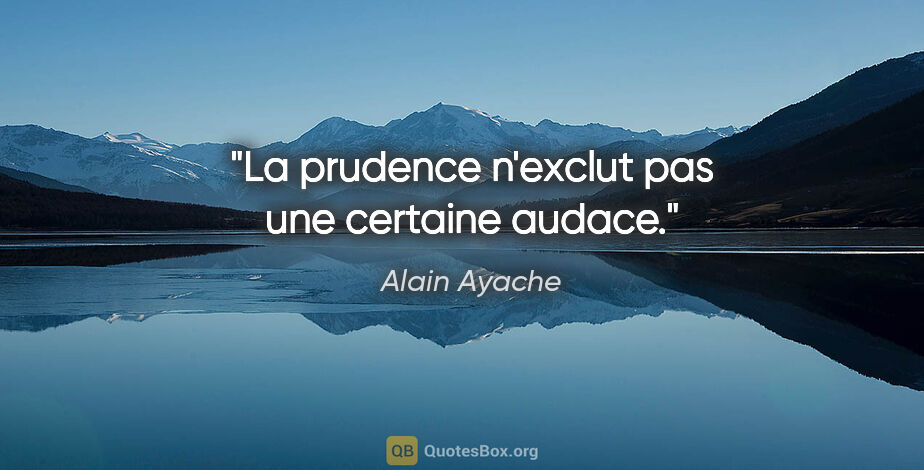 Alain Ayache citation: "La prudence n'exclut pas une certaine audace."