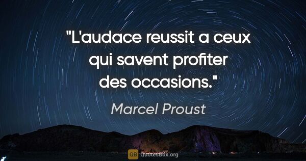 Marcel Proust citation: "L'audace reussit a ceux qui savent profiter des occasions."