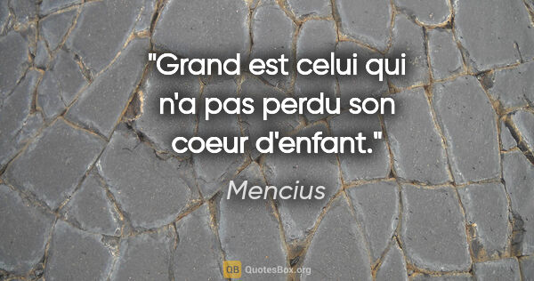 Mencius citation: "Grand est celui qui n'a pas perdu son coeur d'enfant."