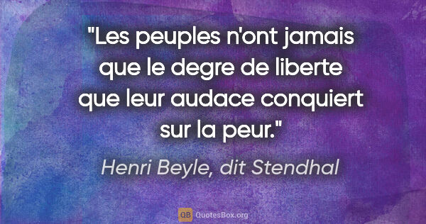 Henri Beyle, dit Stendhal citation: "Les peuples n'ont jamais que le degre de liberte que leur..."