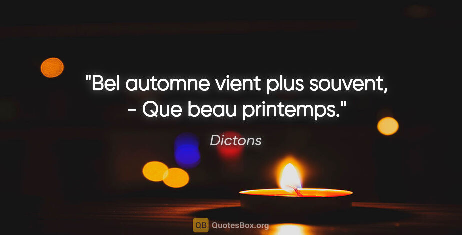 Dictons citation: "Bel automne vient plus souvent, - Que beau printemps."