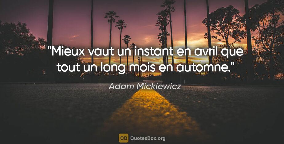 Adam Mickiewicz citation: "Mieux vaut un instant en avril que tout un long mois en automne."