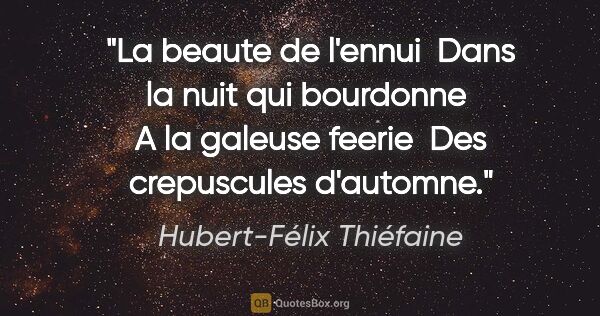 Hubert-Félix Thiéfaine citation: "La beaute de l'ennui  Dans la nuit qui bourdonne  A la galeuse..."