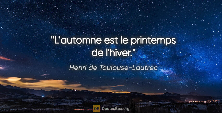 Henri de Toulouse-Lautrec citation: "L'automne est le printemps de l'hiver."