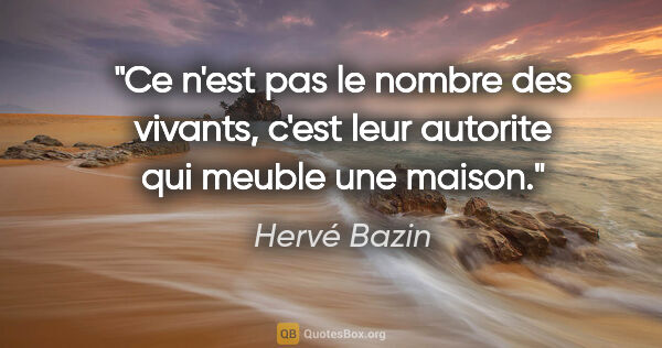 Hervé Bazin citation: "Ce n'est pas le nombre des vivants, c'est leur autorite qui..."