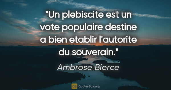 Ambrose Bierce citation: "Un plebiscite est un vote populaire destine a bien etablir..."